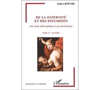De La Paternité Et Des Psychoses, Une Étude Philosophique Et Psychanalytique - Tome 1, Du Père