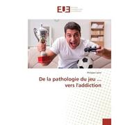 De la pathologie du jeu ... vers l'addiction - Philippe Catier - Universitaires Europeennes - broché - Livre