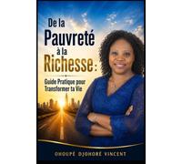 De la Pauvreté à la Richesse : Guide Pratique pour Transformer ta Vie.