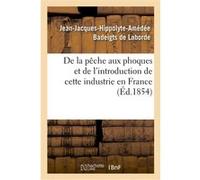 De la pêche aux phoques et de l'introduction de cette industrie en France Jean-Jacques-Hippolyte-Amédée Badeigts de Laborde (Auteur)