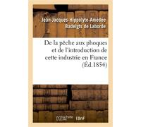 De la pêche aux phoques et de l'introduction de cette industrie en France Traité fait en exécution des ordres de S. Exc. le ministre de la Marine et des colonies - Jean-Jacques-Hippolyte-Amédée Badeig