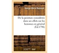 De la peinture considérée dans ses effets sur les hommes en général Et de son influence sur les moeurs et le gouvernement des peuples - George-Marie Raymond - Hachette Bnf - broché - Livre