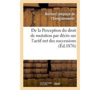 De la Perception du droit de mutation par décès sur l'actif net des successions Moyen pratique et sûr d'appliquer cette mesure sans augmentation dans les tarifs - Rochard - Hachette Bnf - broché - Liv