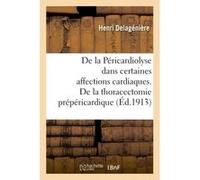 De la Péricardiolyse dans certaines affections cardiaques, ou de la thoracectomie prépéricardique Henri Delagénière (Auteur)