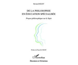 De la philosophie en éducation spécialisée Propos philosophique sur le Sujet - Bernard Solet - L'harmattan - broché - Essai