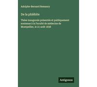De la phlébite: Thèse inaugurale présentée et publiquement soutenue à la Faculté de médecine de Montpellier, le 21 août 1838
