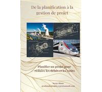 De la planification à la gestion de projet: Planifier un projet pour réduire les délais et les coûts