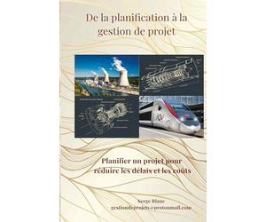 De la planification à la gestion de projet: Planifier un projet pour réduire les délais et les coûts