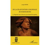 De la plantation coloniale aux banlieues La Négritude dans le discours postcolonial francophone - Joseph Diémé - L'harmattan - broché - Essai