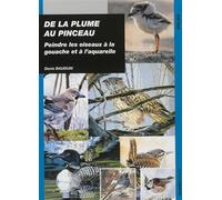 De la plume au pinceau peindre les oiseaux a la gouache Denis Bauduin (Auteur)