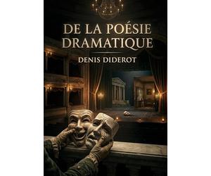 De la poésie dramatique: Une exploration des genres dramatiques par Denis Diderot, offrant une perspective philosophique sur la comédie, la tragédie et le drame moral