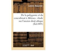De la polygamie et du concubinat à Athènes : étude sur l'ancien droit attique