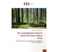 De la polyphonie dans le roman de Sony Labou Tansi Contribution de la pragmatique à l'intelligence d'un texte littéraire - Nicodeme Bondo Mulunda - Universitaires Europeennes - broché - Etude