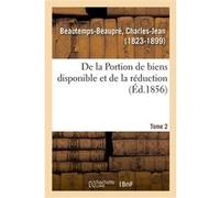 De la Portion de biens disponible et de la réduction. Tome 2 Charles-Jean Beautemps-Beaupré (Auteur)