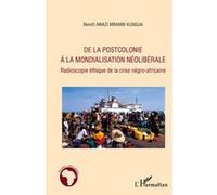 De La Postcolonie À La Mondialisation Néolibérale - Radioscopie Éthique De La Crise Négro-Africaine