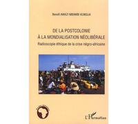 De La Postcolonie À La Mondialisation Néolibérale - Radioscopie Éthique De La Crise Négro-Africaine
