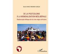 De La Postcolonie À La Mondialisation Néolibérale - Radioscopie Éthique De La Crise Négro-Africaine