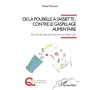 De la poubelle à l'assiette : contre le gaspillage alimentaire: Dix ans de lutte en France et aux États-Unis