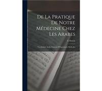 De La Pratique De Notre Mdecine Chez Les Arabes Vocabulaire ArabeFranais DExpressions Mdicales - C Dercle - Creative Media Partners LLC - Livre en Anglais C DercleC Dercle (Auteur)