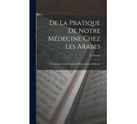 De La Pratique De Notre Médecine Chez Les Arabes: Vocabulaire Arabe-Français D'expressions Médicales