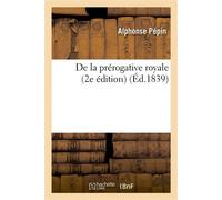 De la prérogative royale (2e édition) 2e edition - Alphonse Pépin - Hachette Bnf - broché - Livre
