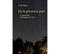 De la présence pure - La plénitude ontologique du vide - André Kopacz - Liber Canada - broché - Essai