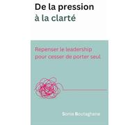 De la pression à la clarté: Repenser le leadership pour cesser de porter seul.