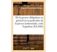 De la preuve des obligations en général et en particulier de la preuve testimoniale, code Napoléon Auguste Casamayor-Dufaur (Auteur)