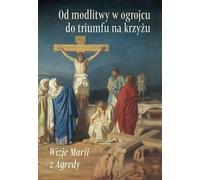 De la prière dans le jardin au triomphe sur la croix - von Maria von Jesus von Ágreda (Literatur, Religion auf Polnisch)