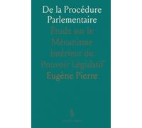 De la Procédure Parlementaire: Étude sur le Mécanisme Intérieur du Pouvoir Législatif