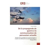 De la propagande de guerre A la communication de persuasion actuelle Analyse des strategies de communication a travers les affiches de recrutement d'hier et d'aujourd' - François Sabeau - Universitair