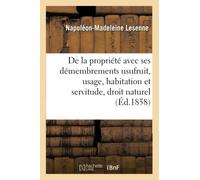 De la propriété avec ses démembrements usufruit, usage, habitation et servitude, suivant le