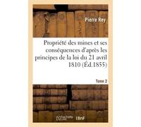 De la propriété des mines et de ses conséquences d'après les principes de la loi 1810. Tome 2 - Pierre K. Rey - Hachette Bnf - broché - Livre
