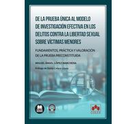 De la prueba única al modelo de investigación efectiva en los delitos contra la libertad sexual sobre víctimas menores: Fundamentos, práctica y valoración de la prueba preconstituida