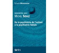 De la psychiatrie de l'enfant à la psychiatrie foetale rencontre avec Michel Soulé De la psychiatrie de l’enfant à la psychiatrie fœtale - Sylvain Missonnier - Eres - broché - Etude