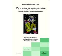 De la réalité, du mythe, de l'idéal Lectures critiques d'auteurs contemporains - Esthétique et Littérature, Sociologie politique et Histoire, Philosophie, Psychanalyse - Claude-Raphaël Samama - L'harm