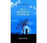 De la réflexivité amoureuse - Eric Le Grossec - Le Lys Bleu - broché - Poésie