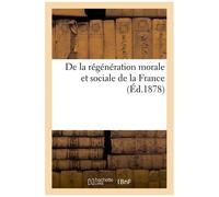 De La Régénération Morale Et Sociale De La France