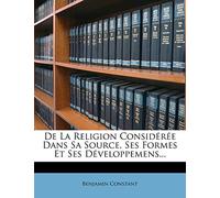 De La Religion Considérée Dans Sa Source, Ses Formes Et Ses Développemens...