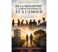 De la rencontre à l'amitié fraternelle, et à l'amour Le chemin vers des relations vraies, profondes et durables - Yao Moïse Kouadio - Kouadio Yao Moise - broché - Guide