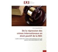 De la répression des crimes internationaux en droit positif de la RDC Lutter contre les crimes internationaux par une justice internationalisée en RDC - Victor Irenge Balemirwe - Universitaires Europe