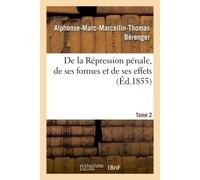 De la Répression pénale, de ses formes et de ses effets. Tome 2 - Alphonse-Marc-Marcellin-Thomas Bérenger - Hachette Bnf - broché - Livre