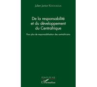 De la responsabilité et du développement du Centrafrique Pour plus de responsabilisation des centrafricains - Julien Junior Kovockoua - L'harmattan - broché - Etude