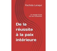 De la réussite à la paix intérieure: Le voyage d'une vie vers l'essentiel