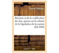 De La Révision Et De La Codification Des Lois - Aperçu Sur La Refonte De La Législation De La Marine
