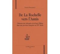 De la Rochelle vers l'Aunis : L'histoire des réformés et de leurs Eglises dans une province française au XVIe siècle