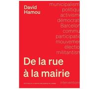 De La Rue À La Mairie - Une Sociologie Du Municipalisme