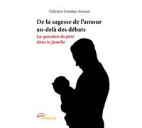 De la sagesse de l'amour au-delà des débats - la question du père dans la famille La question du père dans la famille - Célestin Avocan - Jets D'encre - broché - Etude