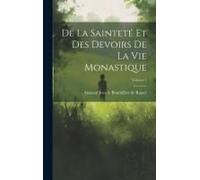 De La Sainteté Et Des Devoirs De La Vie Monastique; Volume 1