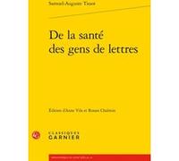 De la santé des gens de lettres Samuel Auguste André David Tissot (Auteur), Anne Vila (Editeur du volume), Ronan Chalmin (Editeur du volume), Pierre Frantz (Collection dirigée par), Catriona Seth (Col
